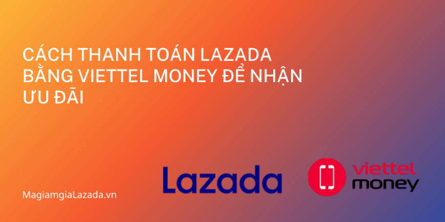 Cách thanh toán Lazada bằng Viettel Money để nhận ưu đãi
