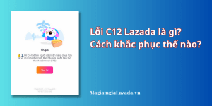 Lỗi C12 Lazada là gì Cách khắc phục thế nào