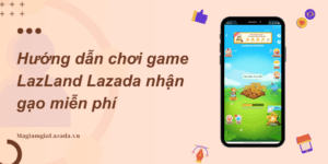 Hướng dẫn chơi game LazLand Lazada nhận gạo miễn phí