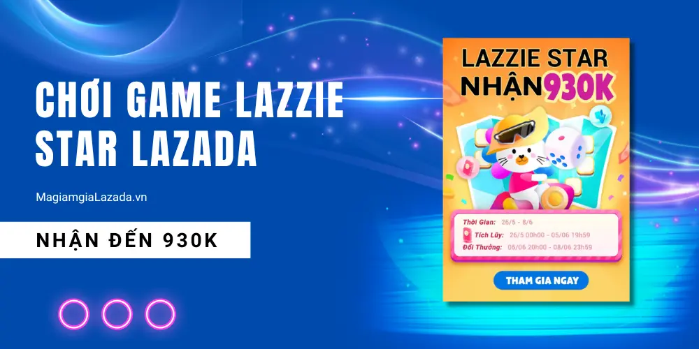chơi Game Lazzie Star Lazada nhận thưởng đến 930K
