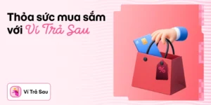 Thỏa sức chi tiêu với ví trả sau